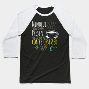 Mindful, Present, Coffee Obsessed Black Coffee Baseball T-Shirt